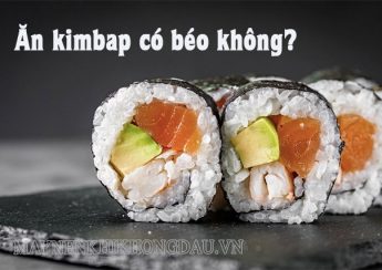 Ăn kimbap có béo không? 